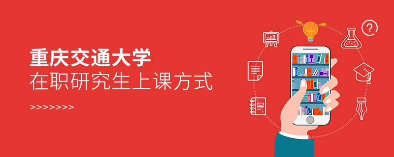 重慶交通大學在職研究生上課方式 重慶交通大學在職研究生上課方式