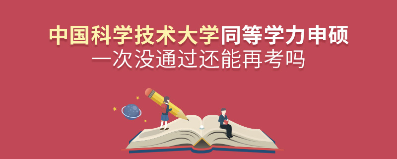 中國科學技術大學同等學力申碩一次沒通過還能再考嗎 中國科學技術大學同等學力申碩一次沒通過還能再考嗎