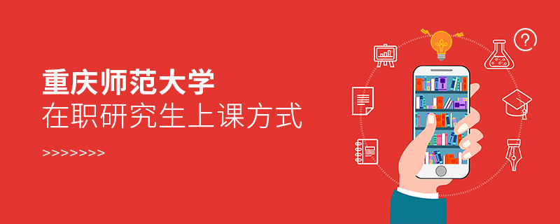 重慶師范大學在職研究生上課方式 重慶師范大學在職研究生上課方式