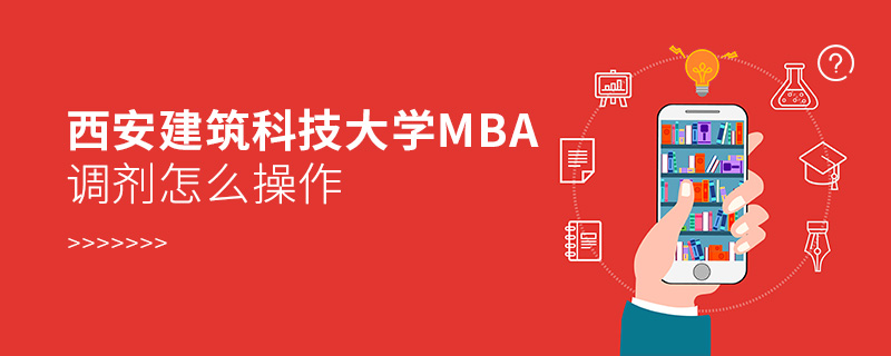 西安建筑科技大學MBA調(diào)劑怎么操作