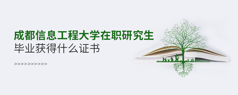 成都信息工程大學在職研究生畢業獲得什么證書 成都信息工程大學在職研究生畢業獲得什么證書