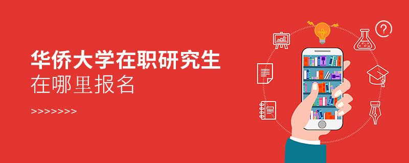 華僑大學在職研究生在哪里報名 華僑大學在職研究生在哪里報名