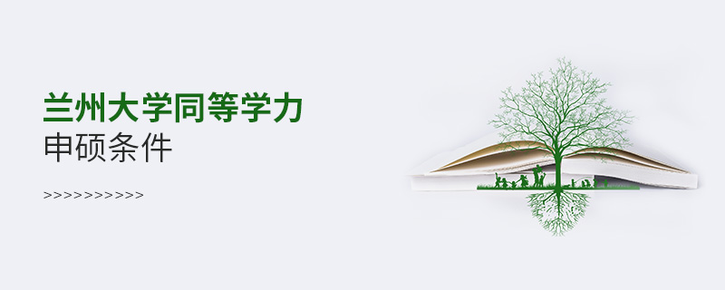 蘭州大學同等學力申碩條件 蘭州大學同等學力申碩條件