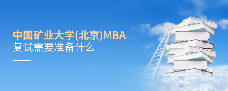 中國礦業大學(北京)MBA復試需要準備什么 中國礦業大學(北京)MBA復試需要準備什么