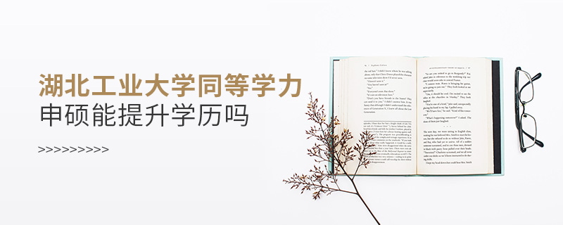 湖北工業(yè)大學(xué)同等學(xué)力申碩能提升學(xué)歷嗎 湖北工業(yè)大學(xué)同等學(xué)力申碩能提升學(xué)歷嗎