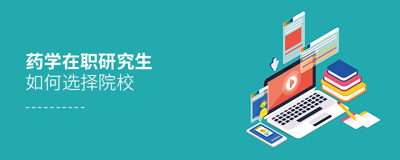 藥學在職研究生如何選擇院校 藥學在職研究生如何選擇院校