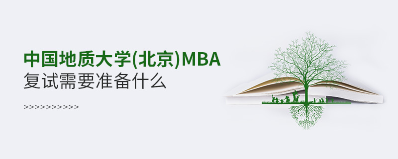 中國地質大學(北京)MBA復試需要準備什么 中國地質大學(北京)MBA復試需要準備什么