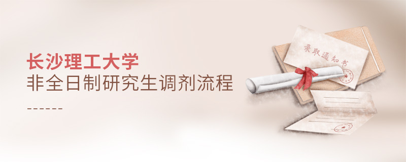 長沙理工大學非全日制研究生調劑流程 長沙理工大學非全日制研究生調劑流程