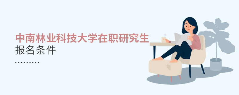 中南林業科技大學在職研究生報名條件