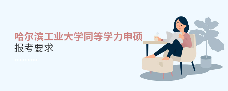 哈爾濱工業大學同等學力申碩報考要求 哈爾濱工業大學同等學力申碩報考要求