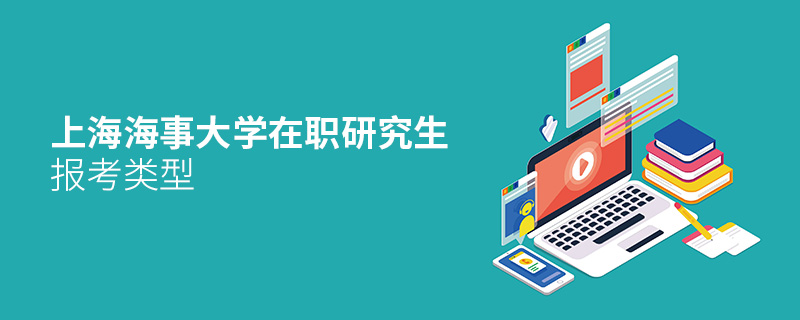 上海海事大學(xué)在職研究生報考類型 上海海事大學(xué)在職研究生報考類型