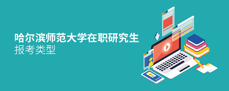 哈爾濱師范大學(xué)在職研究生報考類型 哈爾濱師范大學(xué)在職研究生報考類型
