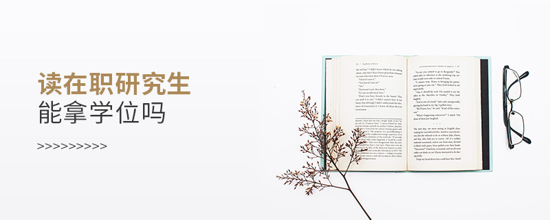 讀在職研究生能拿學(xué)位嗎 讀在職研究生能拿學(xué)位嗎