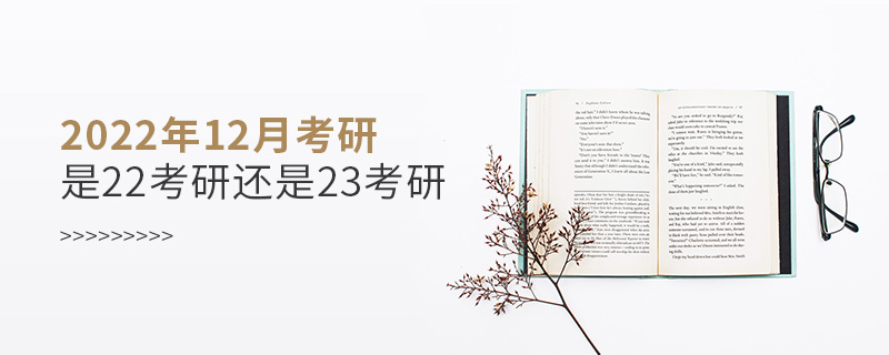 2022年12月考研是22考研還是23考研 2022年12月考研是22考研還是23考研